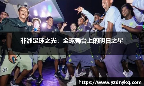 非洲足球之光：全球舞台上的明日之星