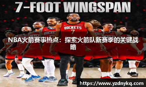 NBA火箭赛事热点：探索火箭队新赛季的关键战略