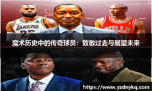 魔术历史中的传奇球员：致敬过去与展望未来